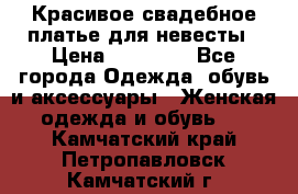 Красивое свадебное платье для невесты › Цена ­ 15 000 - Все города Одежда, обувь и аксессуары » Женская одежда и обувь   . Камчатский край,Петропавловск-Камчатский г.